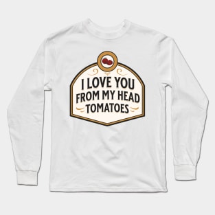 I love you from my head tomatoes funny food pun Long Sleeve T-Shirt